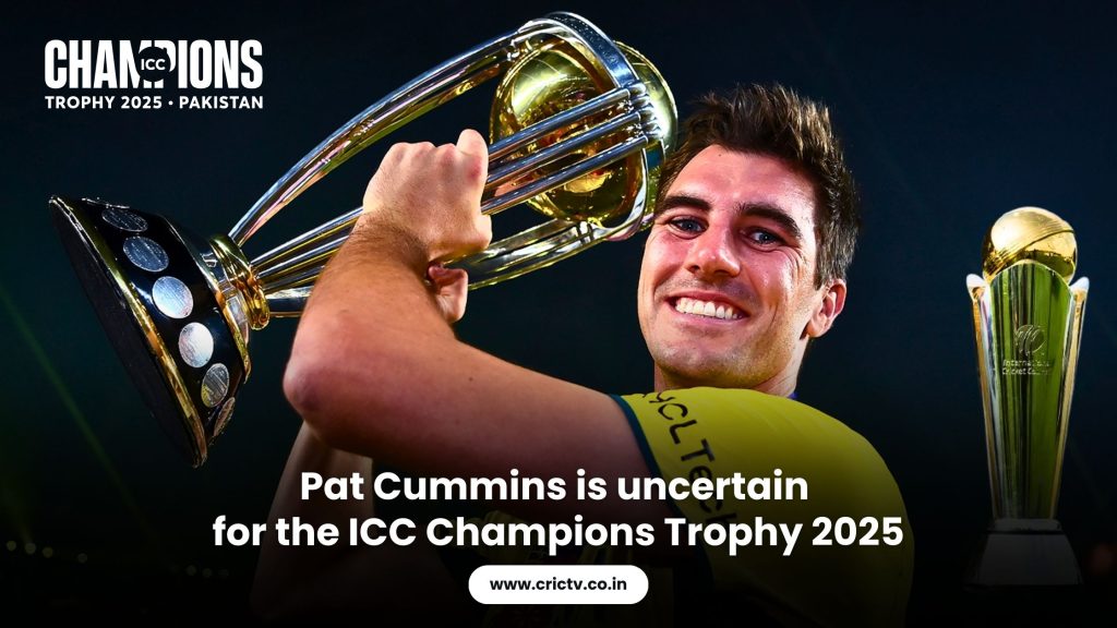 Pat Cummins is uncertain for the ICC Champions Trophy 2025