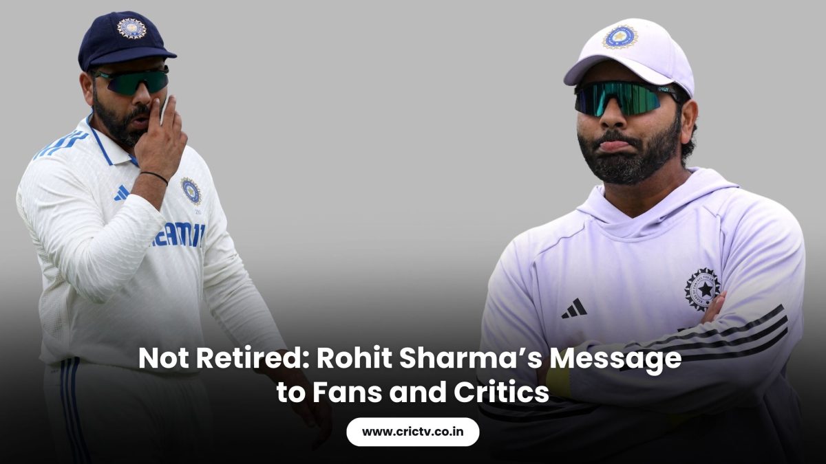 Not Retired: Rohit Sharma’s Message to Fans and Critics